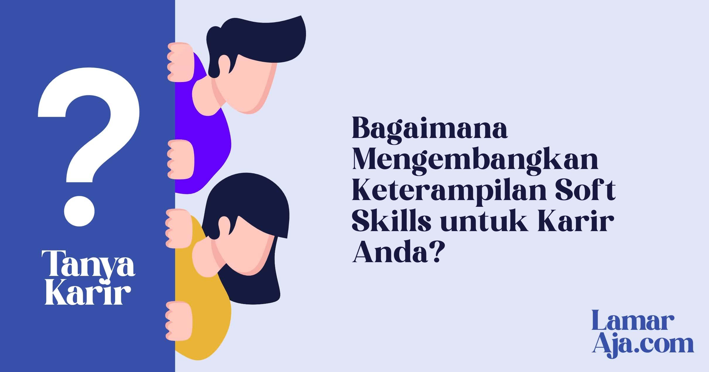 Bagaimana Mengembangkan Keterampilan Soft Skills untuk Karir Anda?